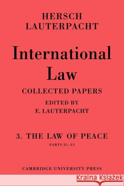 International Law: Volume 3, Part 2-6: The Law of Peace, Parts II VI Lauterpacht, Hersch 9780521109505 Cambridge University Press