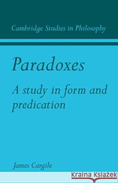 Paradoxes: A Study in Form and Predication Cargile, James 9780521109635