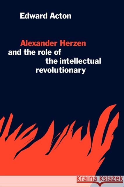 Alexander Herzen and the Role of the Intellectual Revolutionary Edward Acton Edward Action 9780521109642