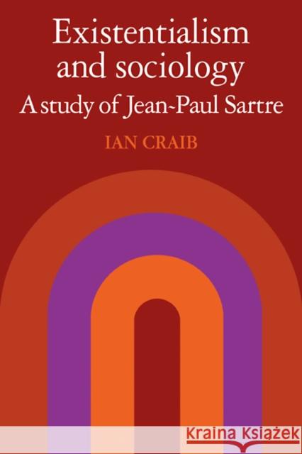 Existentialism and Sociology: A Study of Jean-Paul Sartre Craib, Ian 9780521109673 Cambridge University Press