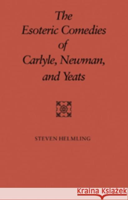 The Esoteric Comedies of Carlyle, Newman, and Yeats Steven Helming Steven Helmling 9780521109697 Cambridge University Press