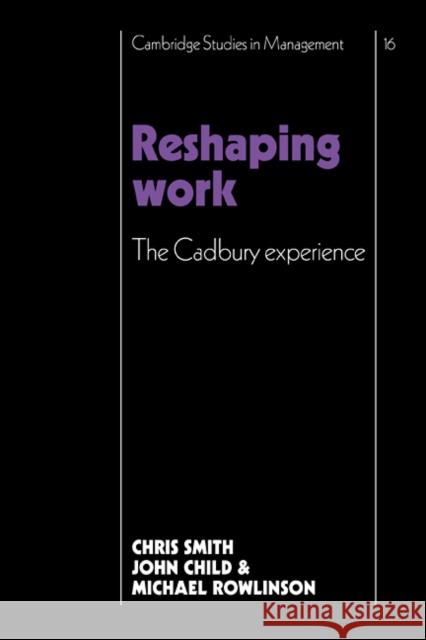 Reshaping Work: The Cadbury Experience Smith, Christopher 9780521109741 Cambridge University Press