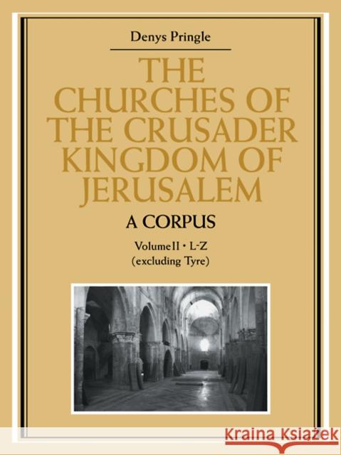 The Churches of the Crusader Kingdom of Jerusalem: A Corpus: Volume 2, L-Z (Excluding Tyre) Pringle, Denys 9780521109833