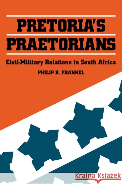 Pretoria's Praetorians: Civil-Military Relations in South Africa Frankel, Philip H. 9780521109895