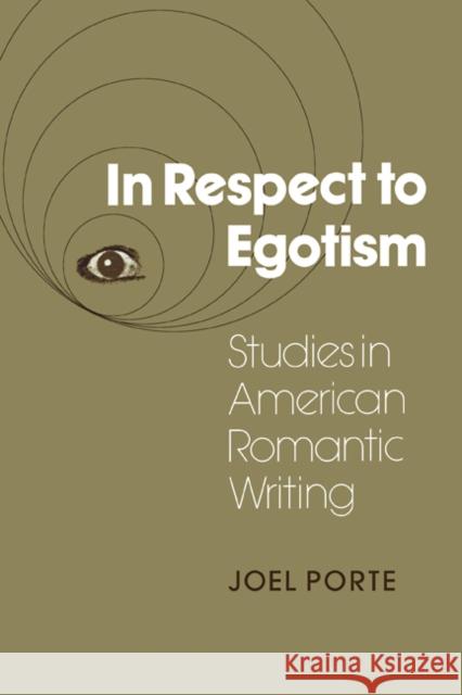 In Respect to Egotism: Studies in American Romantic Writing Porte, Joel 9780521110006 Cambridge University Press