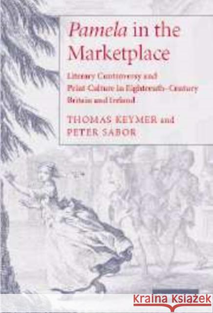 'Pamela' in the Marketplace: Literary Controversy and Print Culture in Eighteenth-Century Britain and Ireland Keymer, Thomas 9780521110181 Cambridge University Press
