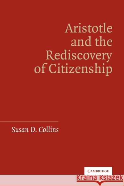 Aristotle and the Rediscovery of Citizenship Susan D. Collins 9780521110211 Cambridge University Press