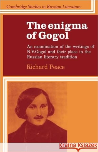 The Enigma of Gogol: An Examination of the Writings of N. V. Gogol and Their Place in the Russian Literary Tradition Peace, Richard 9780521110235 Cambridge University Press