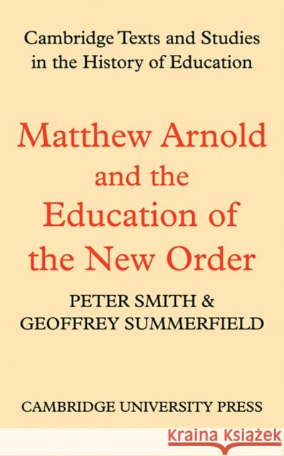 Matthew Arnold and the Education of the New Order Peter Smith Geoffrey Summerfield Peter Smith 9780521110280 Cambridge University Press
