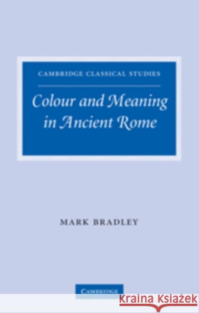 Colour and Meaning in Ancient Rome Mark Bradley 9780521110426 0