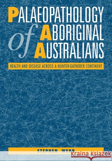 Palaeopathology of Aboriginal Australians: Health and Disease Across a Hunter-Gatherer Continent Webb, Stephen 9780521110495