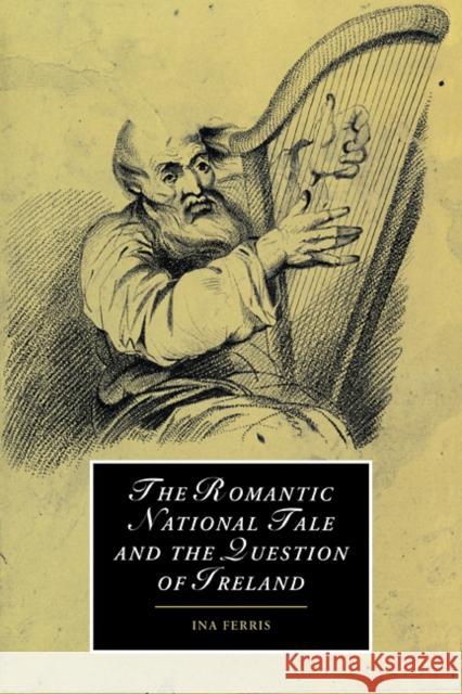 The Romantic National Tale and the Question of Ireland Ina Ferris 9780521110556 Cambridge University Press