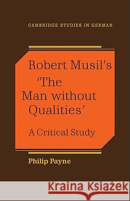 Robert Musil's 'The Man Without Qualities': A Critical Study Payne, Philip 9780521110600