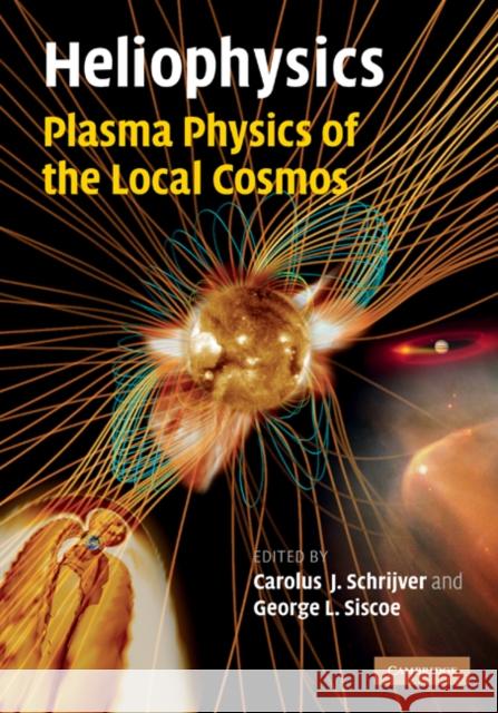 Heliophysics: Plasma Physics of the Local Cosmos Carolus J. Schrijver George L. Siscoe 9780521110617