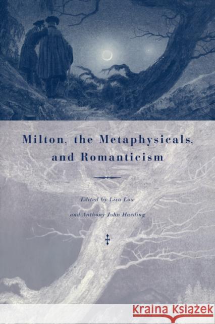 Milton, the Metaphysicals, and Romanticism Lisa Low Anthony John Harding 9780521110693