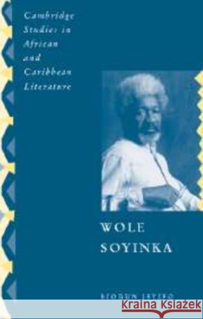 Wole Soyinka: Politics, Poetics, and Postcolonialism Jeyifo, Biodun 9780521110730
