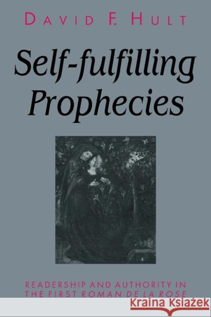 Self-Fulfilling Prophecies: Readership and Authority in the First Roman de la Rose Hult, David F. 9780521111003 Cambridge University Press