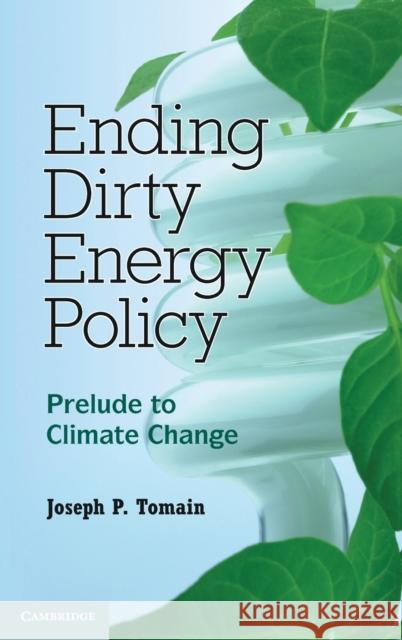 Ending Dirty Energy Policy: Prelude to Climate Change Tomain, Joseph P. 9780521111096