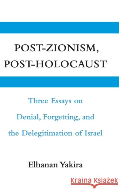 Post-Zionism, Post-Holocaust : Three Essays on Denial, Forgetting, and the Delegitimation of Israel Elhanan Yakira Michael Swirsky 9780521111102 Cambridge University Press
