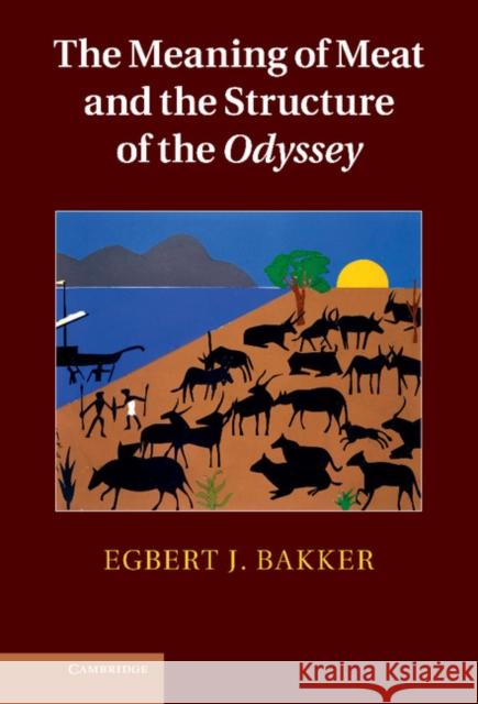 The Meaning of Meat and the Structure of the Odyssey Egbert J Bakker 9780521111201