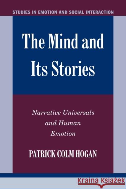 The Mind and Its Stories: Narrative Universals and Human Emotion Hogan, Patrick Colm 9780521111416 Cambridge University Press