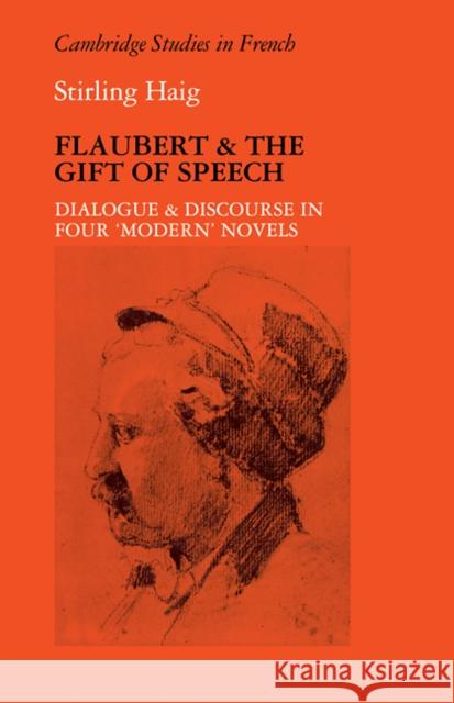 Flaubert and the Gift of Speech: Dialogue and Discourse in Four Modern Novels Haig, Stirling 9780521111522