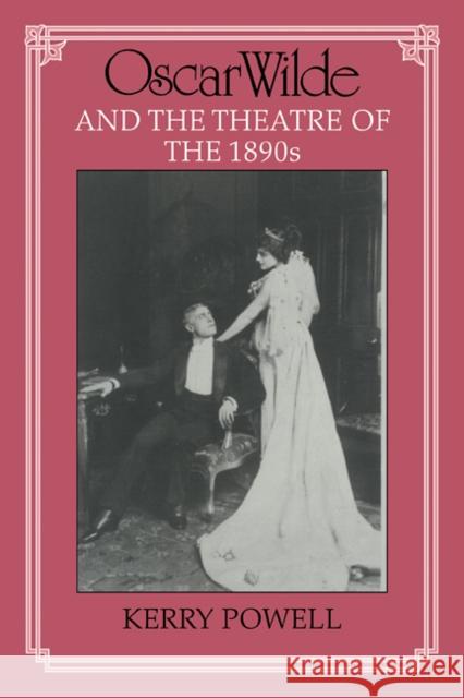 Oscar Wilde and the Theatre of the 1890s Kerry Powell 9780521111676