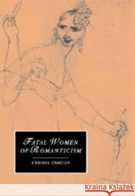 Fatal Women of Romanticism Adriana Craciun 9780521111829 Cambridge University Press