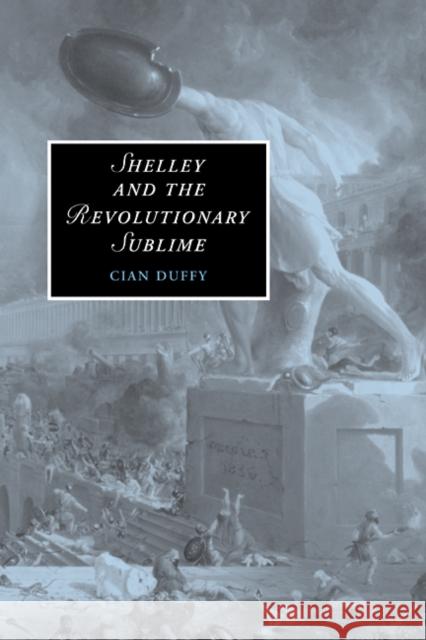Shelley and the Revolutionary Sublime Cian Duffy 9780521111836 Cambridge University Press
