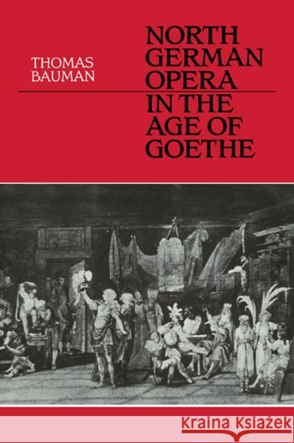 North German Opera in the Age of Goethe Thomas Bauman 9780521112154