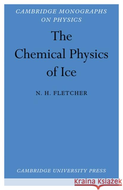 The Chemical Physics of Ice N. H. Fletcher 9780521112307 Cambridge University Press