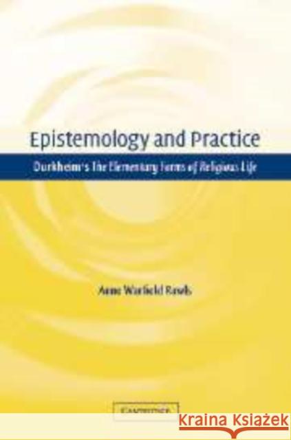 Epistemology and Practice: Durkheim's the Elementary Forms of Religious Life Rawls, Anne Warfield 9780521112369 Cambridge University Press