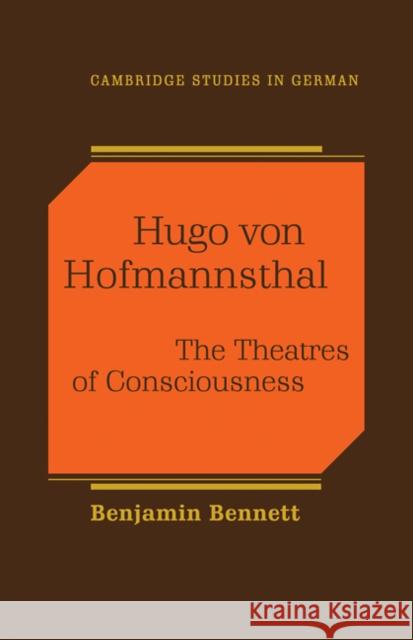 Hugo Von Hofmannsthal: The Theaters of Consciousness Bennett, Benjamin 9780521112529 Cambridge University Press