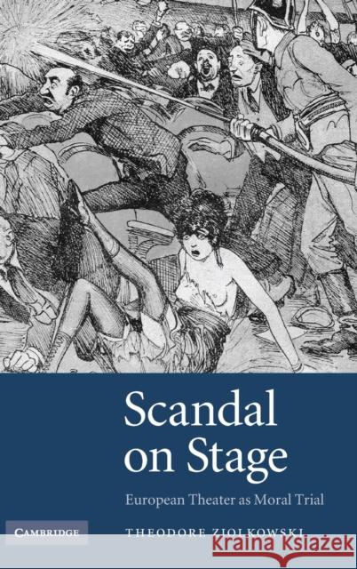 Scandal on Stage: European Theater as Moral Trial Ziolkowski, Theodore 9780521112604 Cambridge University Press