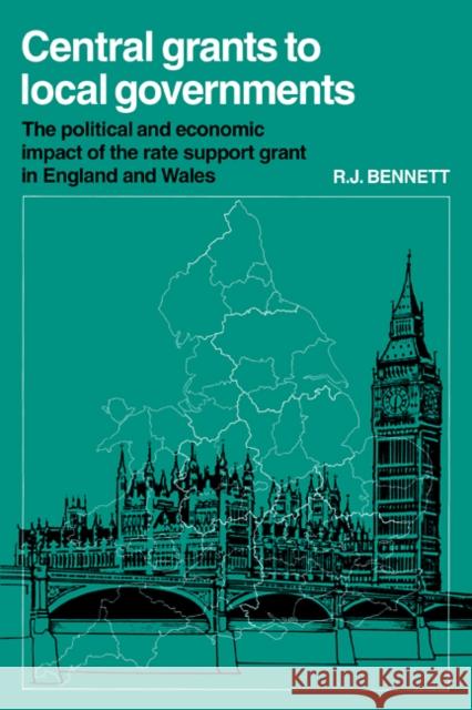Central Grants to Local Governments: The Political and Economic Impact of the Rate Support Grant in England and Wales Bennett, R. J. 9780521112697 Cambridge University Press