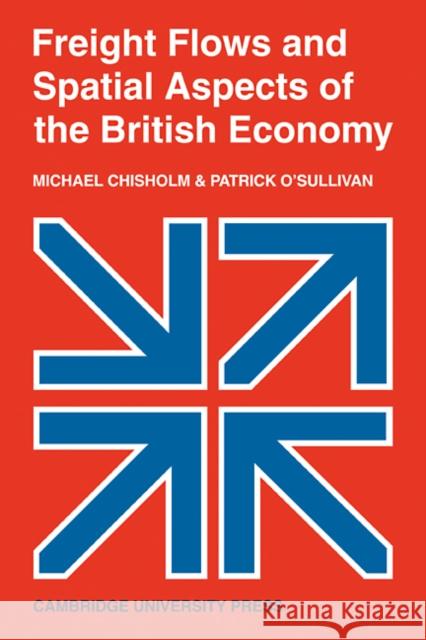 Freight Flows and Spatial Aspects of the British Economy Michael Chisholm Patrick O'Sullivan 9780521112703 Cambridge University Press