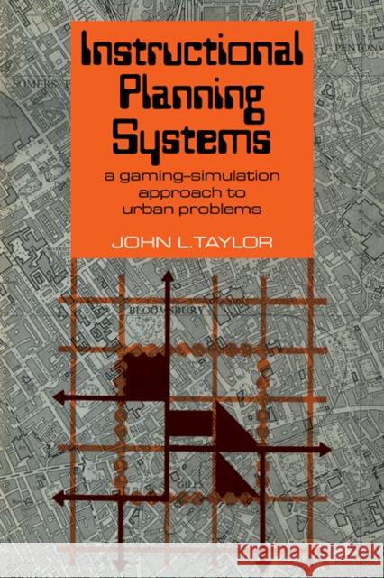 Instructional Planning Systems: A Gaming-Simulation Approach to Urban Problems Taylor, John L. 9780521112734 Cambridge University Press