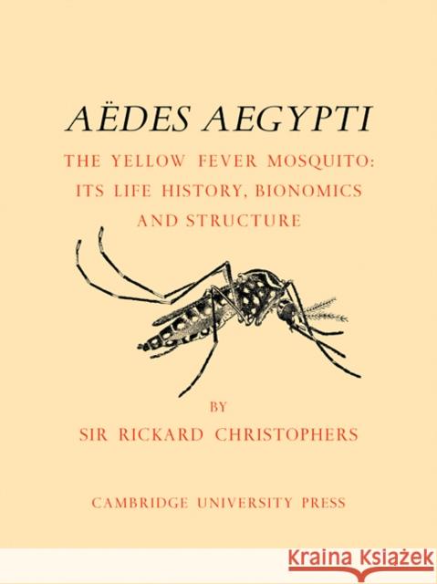 Aëdes Aegypti (L.) the Yellow Fever Mosquito: Its Life History, Bionomics and Structure Christophers, S. Rickard 9780521113021 Cambridge University Press