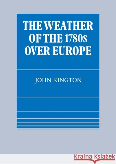 The Weather of the 1780s Over Europe John Kington 9780521113076 Cambridge University Press