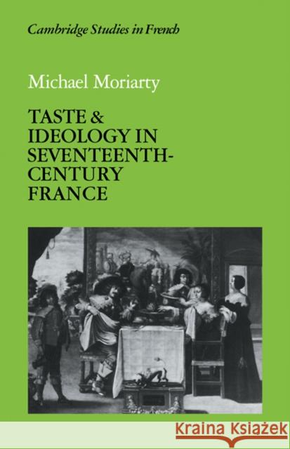 Taste and Ideology in Seventeenth-Century France Michael Moriarty 9780521113366 Cambridge University Press