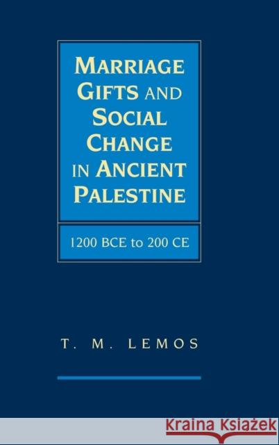 Marriage Gifts and Social Change in Ancient Palestine: 1200 Bce to 200 Ce Lemos, T. M. 9780521113496