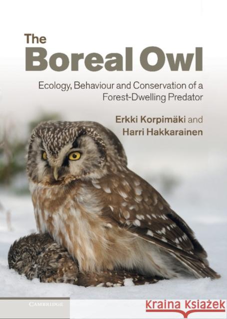 The Boreal Owl: Ecology, Behaviour and Conservation of a Forest-Dwelling Predator Korpimäki, Erkki 9780521113717 0
