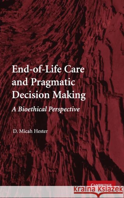 End-of-Life Care and Pragmatic Decision Making Hester, D. Micah 9780521113809 Cambridge University Press