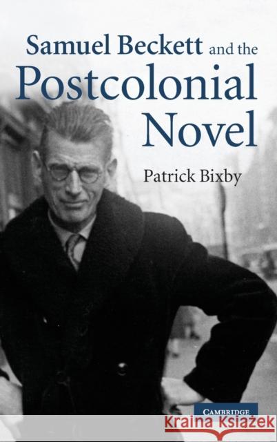 Samuel Beckett and the Postcolonial Novel Patrick Bixby 9780521113885