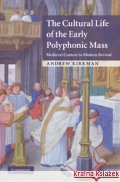 The Cultural Life of the Early Polyphonic Mass: Medieval Context to Modern Revival Kirkman, Andrew 9780521114127 0