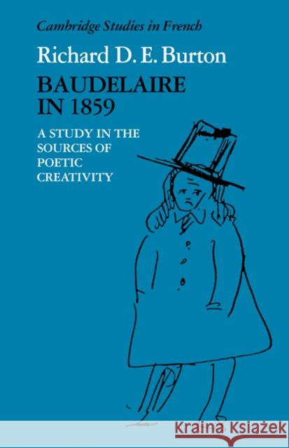 Baudelaire in 1859: A Study in the Sources of Poetic Creativity Burton, Richard D. E. 9780521114141 Cambridge University Press