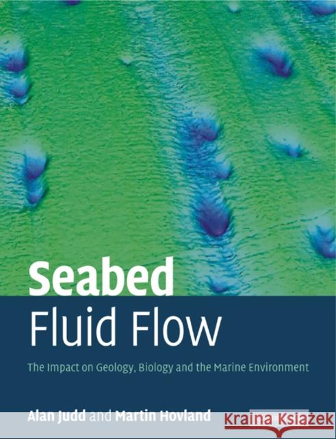 Seabed Fluid Flow: The Impact on Geology, Biology and the Marine Environment Judd, Alan 9780521114202