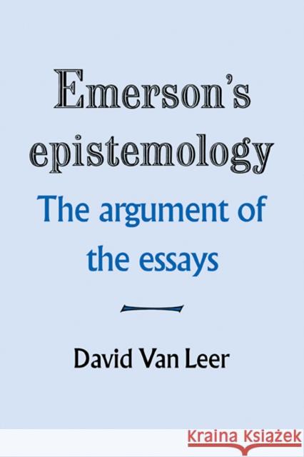 Emerson's Epistemology: The Argument of the Essays Leer, David Van 9780521114318 Cambridge University Press