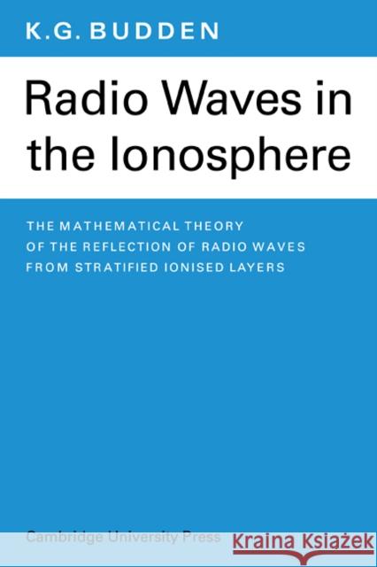 Radio Waves in the Ionosphere K. G. Budden 9780521114394 Cambridge University Press