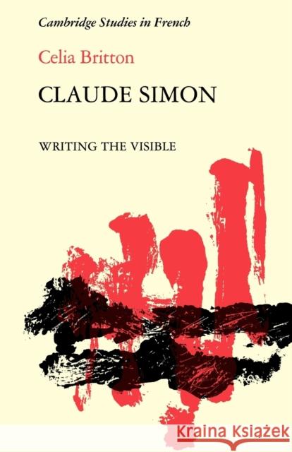 Claude Simon: Writing the Visible Britton, Celia 9780521114578